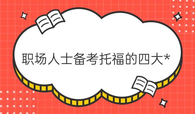 職場(chǎng)人士備考托福的四大攻略