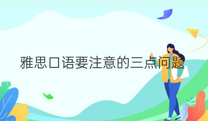 雅思口語要注意的三點問題