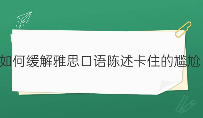 如何緩解雅思口語(yǔ)陳述卡住的尷尬(二)?