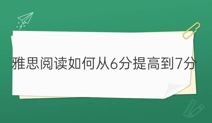 雅思閱讀如何從6分進(jìn)步到7分?