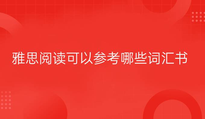 雅思閱讀可以參考哪些詞匯書?（一）