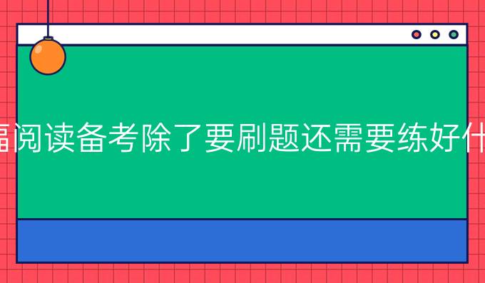 托福閱讀備考除了要刷題還需要練好什么