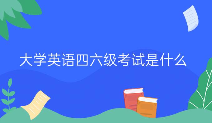 大學(xué)英語四六級(jí)考試是什么