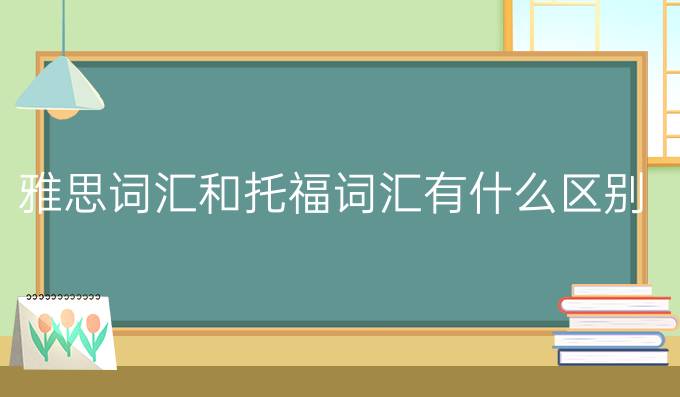 雅思詞匯和托福詞匯有什么區(qū)別