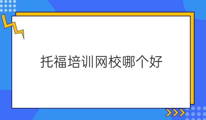 托福培訓(xùn)網(wǎng)校哪個(gè)好?