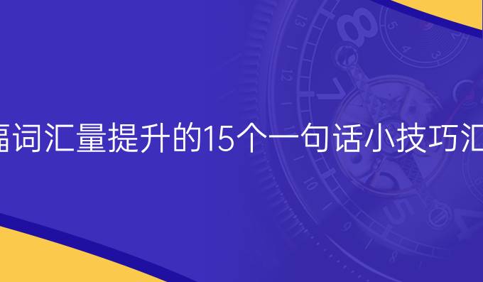 托福詞匯量進(jìn)步的15個一句話小技巧匯總